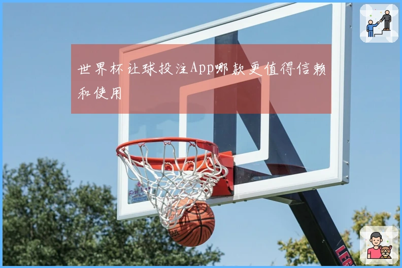 世界杯让球投注App哪款更值得信赖和使用
