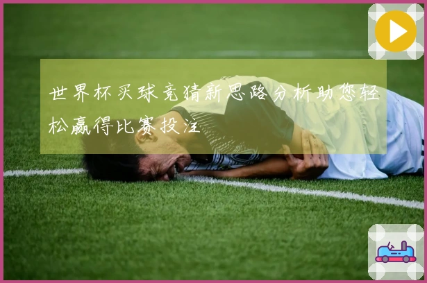 世界杯买球竞猜新思路分析助您轻松赢得比赛投注