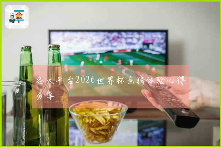 各大平台2026世界杯竞猜体验心得分享